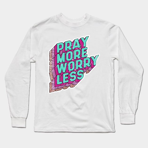 Pray more Worry less Long Sleeve T-Shirt by aaallsmiles